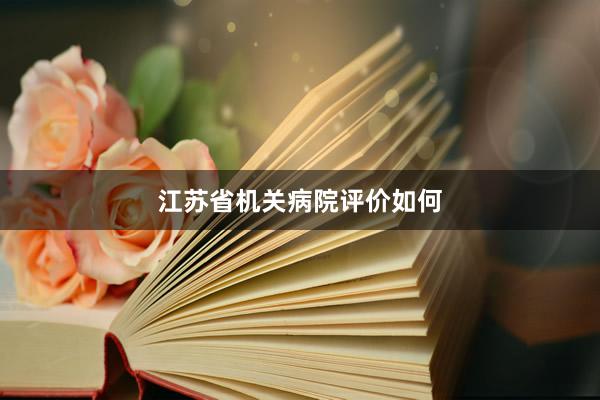 江苏省机关病院评价如何